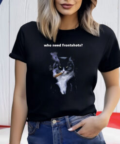 Who Need Frontshots Cat Shirt