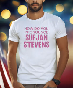 How Do You Pronounce Sufjan Stevens Shirt