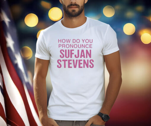 How Do You Pronounce Sufjan Stevens Shirt