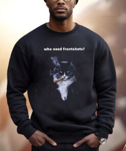 Who Need Frontshots Cat Shirt