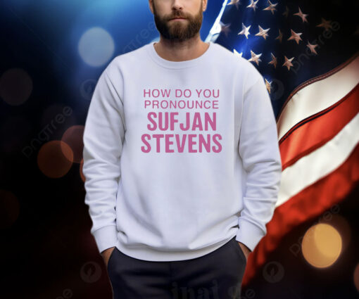 How Do You Pronounce Sufjan Stevens Shirt