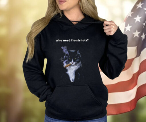 Who Need Frontshots Cat Shirt