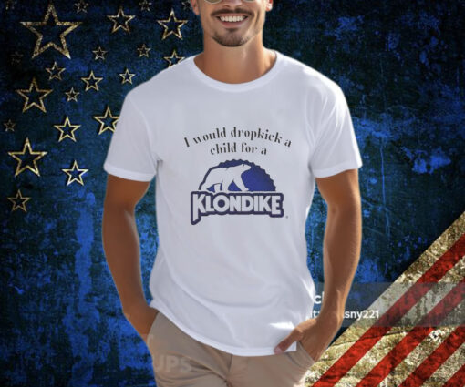 I Would Dropkick A Child For A Klondike Bar T-Shirt