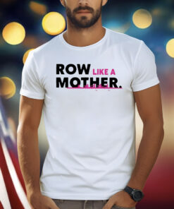 Row Like A Mother Shirt