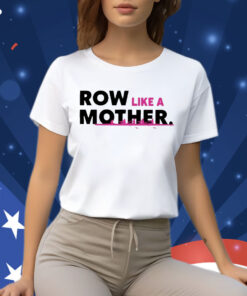 Row Like A Mother Shirt