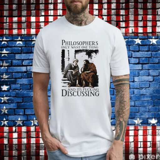 Philosophers Only Want One Thing And Its Fucking Discussing T Shirt