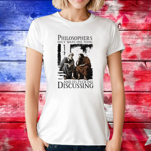 Philosophers Only Want One Thing And Its Fucking Discussing T Shirt