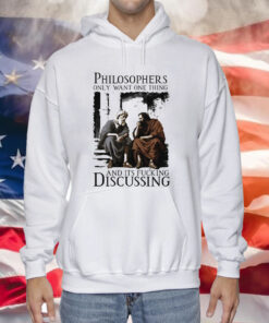 Philosophers Only Want One Thing And Its Fucking Discussing T Shirt