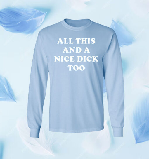 All This And A Nice Dick Too Shirt