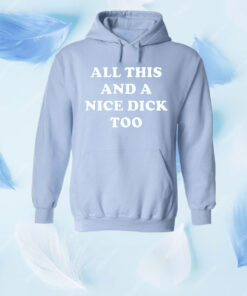 All This And A Nice Dick Too Shirt