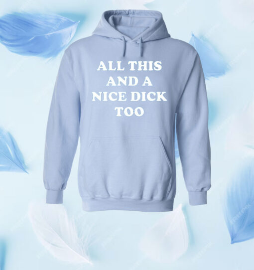 All This And A Nice Dick Too Shirt