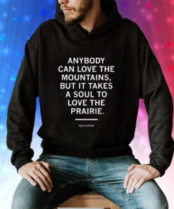 Anybody Can Love The Mountains But It Takes A Soul To Love The Prairie T-Shirt