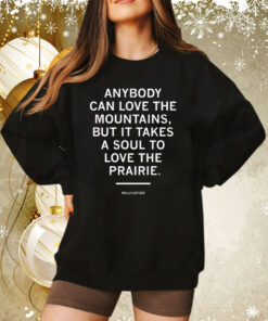 Anybody Can Love The Mountains But It Takes A Soul To Love The Prairie Sweatshirt