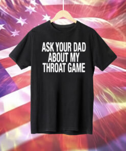 Ask Your Dad About My Throat Game Shirt