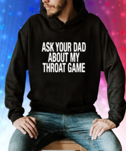 Ask Your Dad About My Throat Game Hoodie TShirt