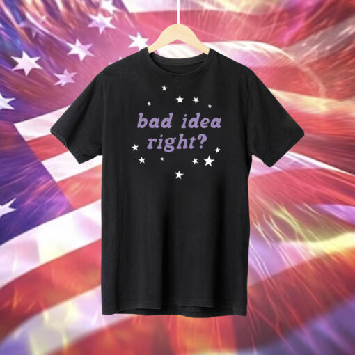 Bad Idea Right Shirt