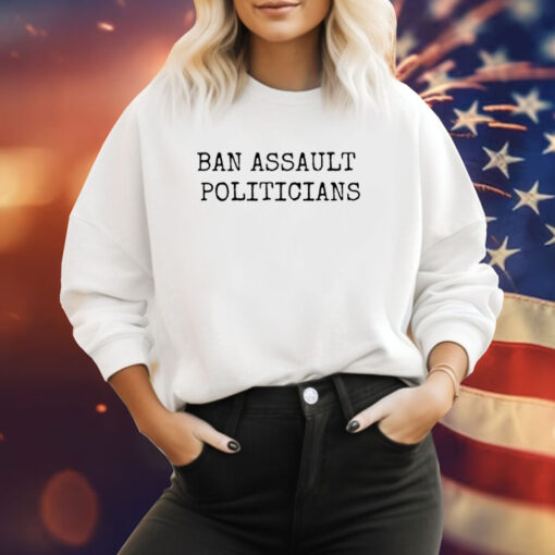 Ban Assault Politicians SweatShirt