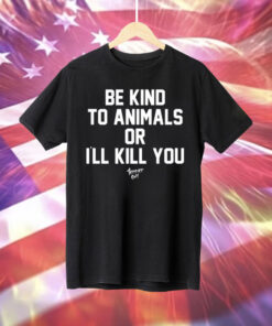 Be Kind To Animals Or I’ll Kill You Terier Cult Tee Shirt