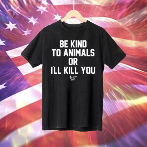 Be Kind To Animals Or I’ll Kill You Terier Cult Tee Shirt