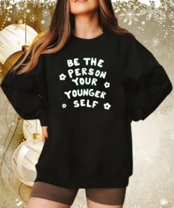 Be The Person Your Younger Self Needed Sweatshirt