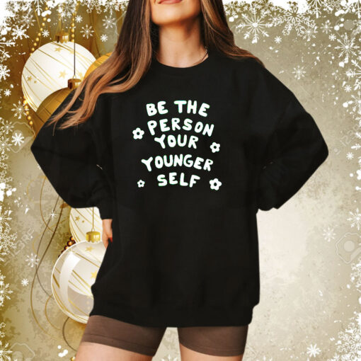 Be The Person Your Younger Self Needed Sweatshirt