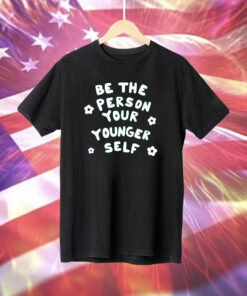 Be The Person Your Younger Self Needed Shirt