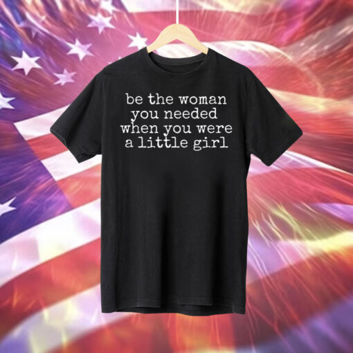 Be The Women You Needed When You Were A Little Girl Men Shirt