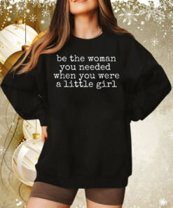 Be The Women You Needed When You Were A Little Girl Sweatshirt