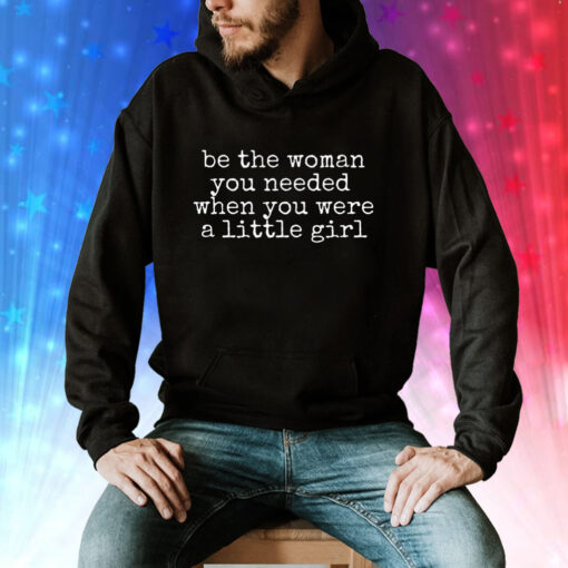 Be The Women You Needed When You Were A Little Girl Hoodie