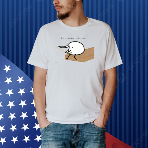 Berd But A Humble Fisherman Tee Shirt