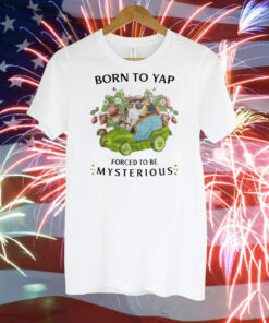 Born To Yap Forced To Be Mysterious Shirt