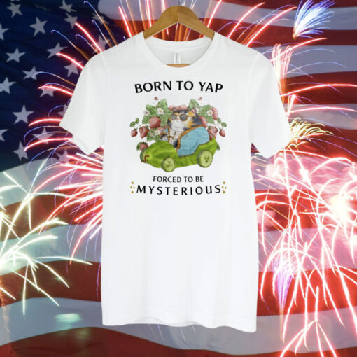 Born To Yap Forced To Be Mysterious Shirt