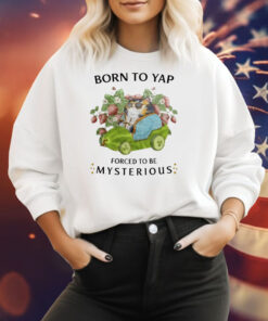 Born To Yap Forced To Be Mysterious Sweatshirt