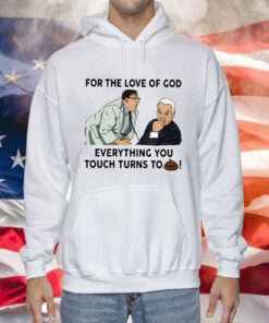For The Love Of God Everything You Touch Turns To Shit Hoodie