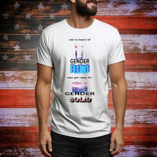 Gotfunny You've Heard Of Gender Fluid Tee Shirt