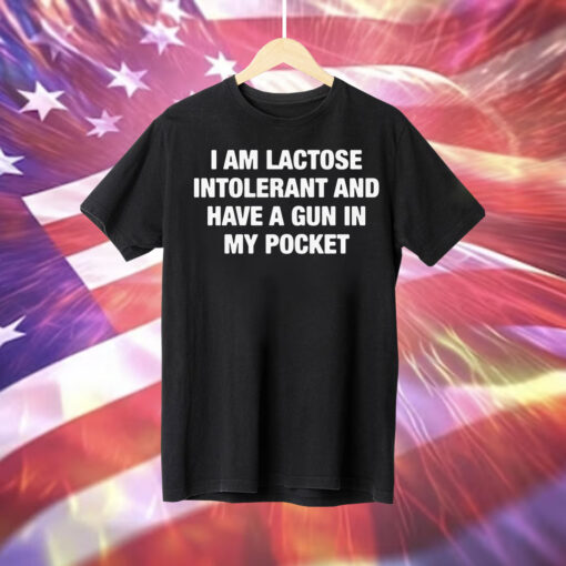 I Am Lactose Intolerant And Have A Gun In My Pocket T-Shirt