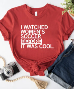 I Watched Women's Soccer Before It Was Cool T-Shirt
