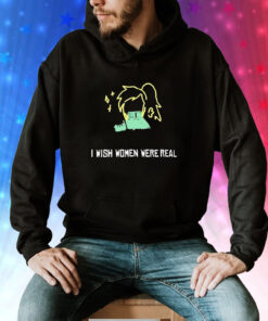 I Wish Women Were Real Hoodie