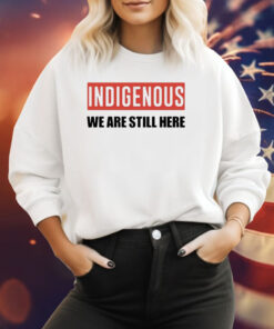 Indigenous We Are Still Here SweatShirt