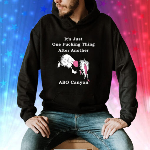 It’s Just One Fucking Thing After Another ABO Canyon Hoodie Shirt