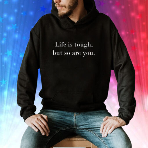 Life is Tough But So Are You Hoodie