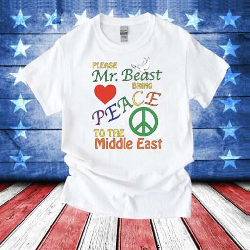 Please Mr. Beast Bring Peace To The Middle East T-Shirts