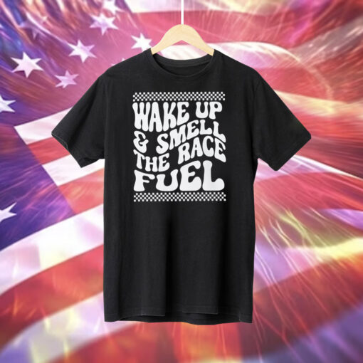 Wake Up And Smell The Race Fuel Shirt