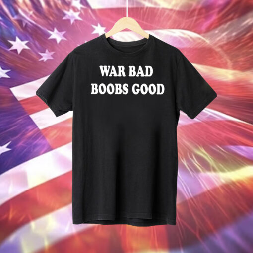 War Bad Boobs Good T-Shirt