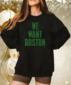 We Want Boston Boston Basketball Sweatshirt