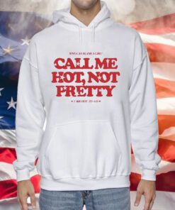 Who Can Blame A Girl Call Me Hot Not Pretty Hoodie