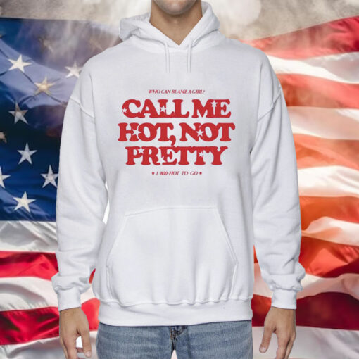 Who Can Blame A Girl Call Me Hot Not Pretty Hoodie