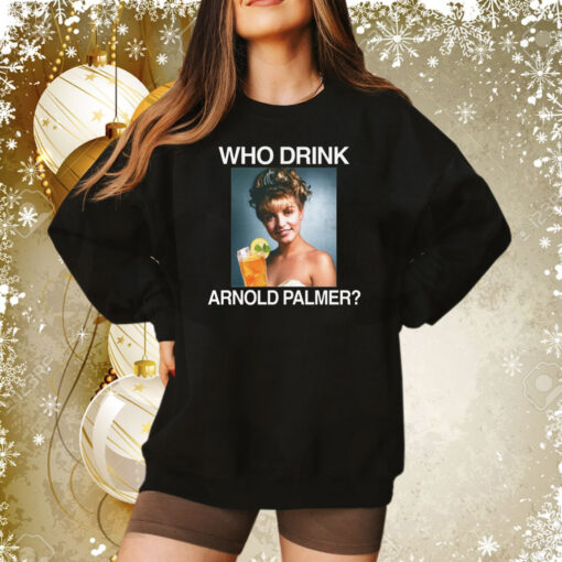 Who Drink Arnold Palmer Sweatshirt