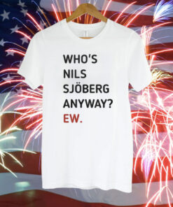 Who’s Nils Sjoberg Anyway Ew Classic Shirt