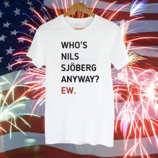 Who’s Nils Sjoberg Anyway Ew Classic Shirt